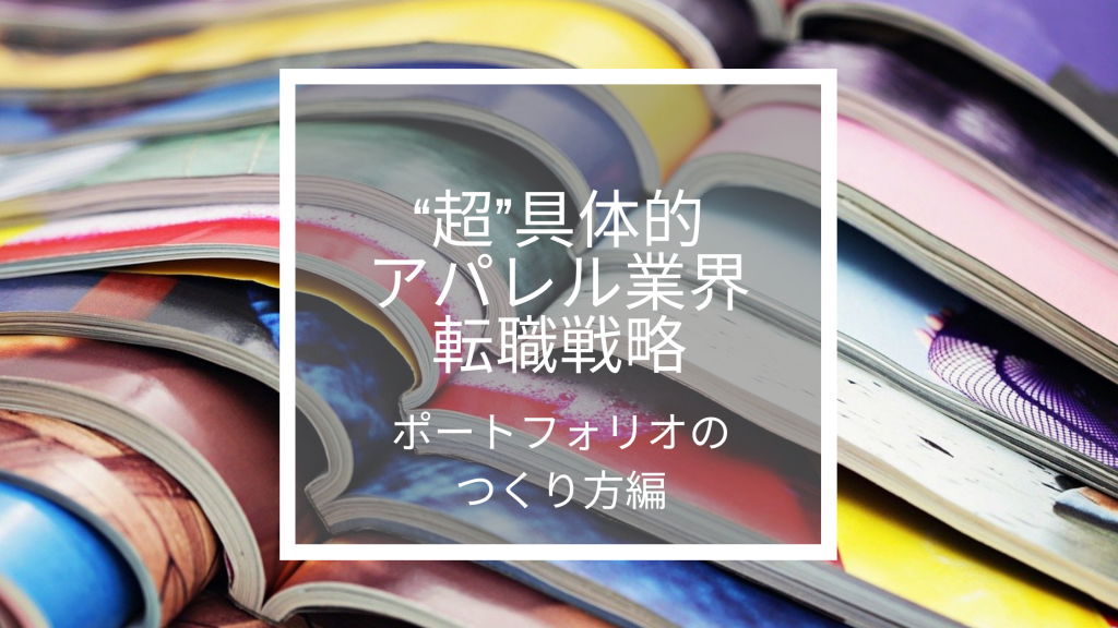 ポートフォリオのつくり方編｜“超”具体的アパレル業界転職戦略